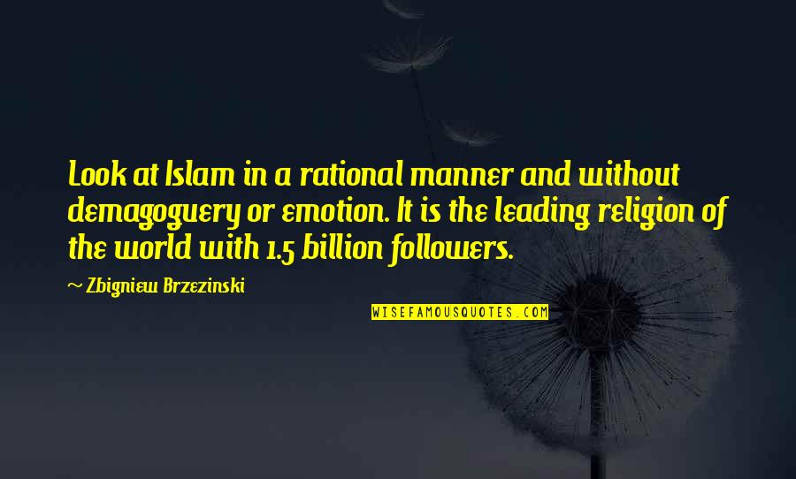 Religion And The World Quotes By Zbigniew Brzezinski: Look at Islam in a rational manner and