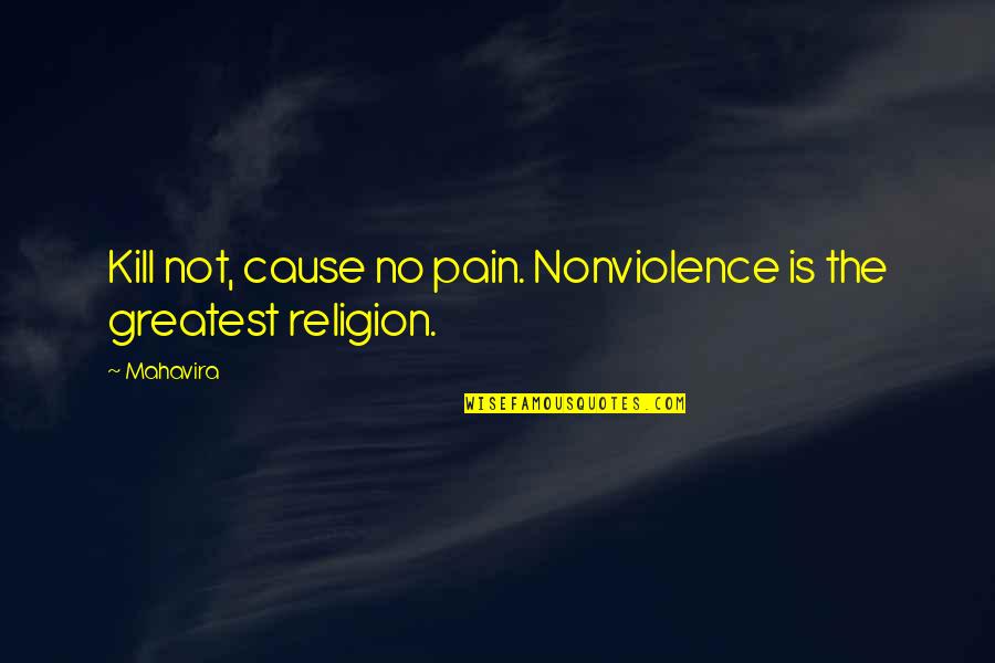 Religion And Violence Quotes By Mahavira: Kill not, cause no pain. Nonviolence is the