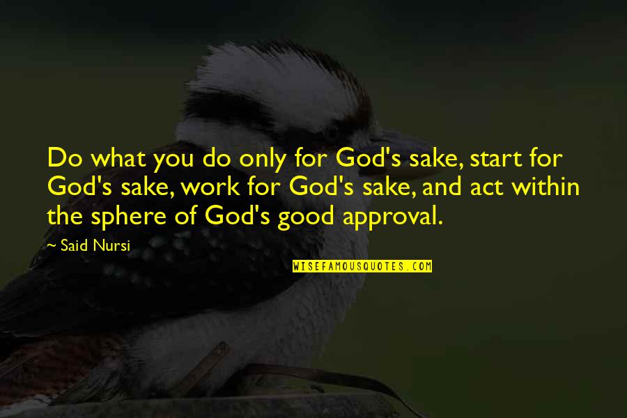 Religion At Work Quotes By Said Nursi: Do what you do only for God's sake, Religion At Work Quotes By Said Nursi: Do what you do only for God's sake,