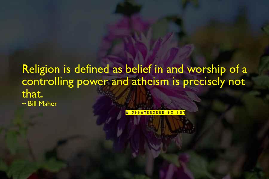 Religion Atheism Quotes By Bill Maher: Religion is defined as belief in and worship