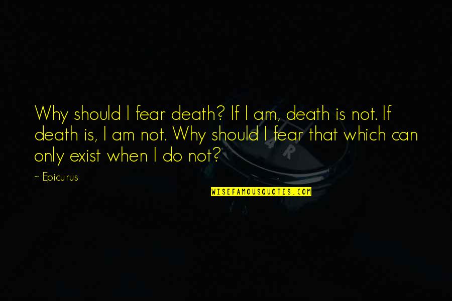 Religion Atheism Quotes By Epicurus: Why should I fear death? If I am,