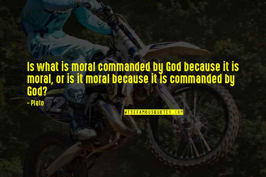 Religion Atheism Quotes By Plato: Is what is moral commanded by God because