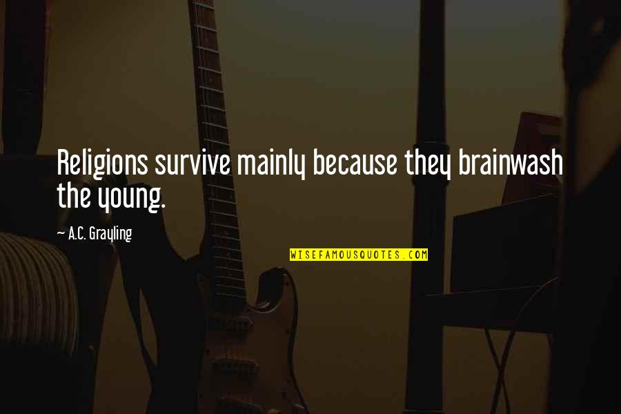 Religion Brainwash Quotes By A.C. Grayling: Religions survive mainly because they brainwash the young.