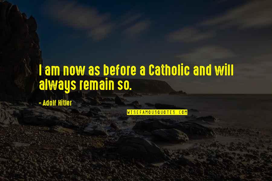 Religion Catholic Quotes By Adolf Hitler: I am now as before a Catholic and
