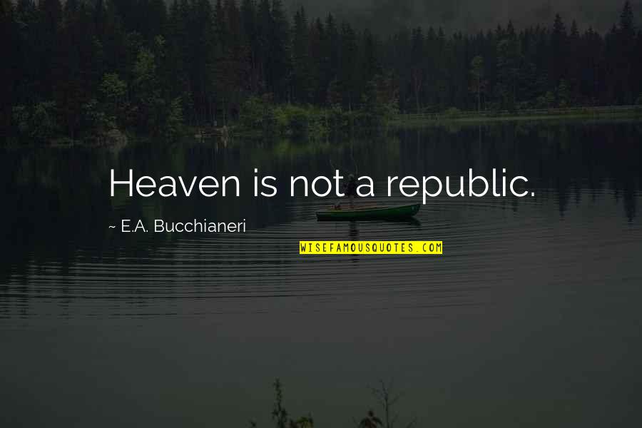 Religion Catholic Quotes By E.A. Bucchianeri: Heaven is not a republic.