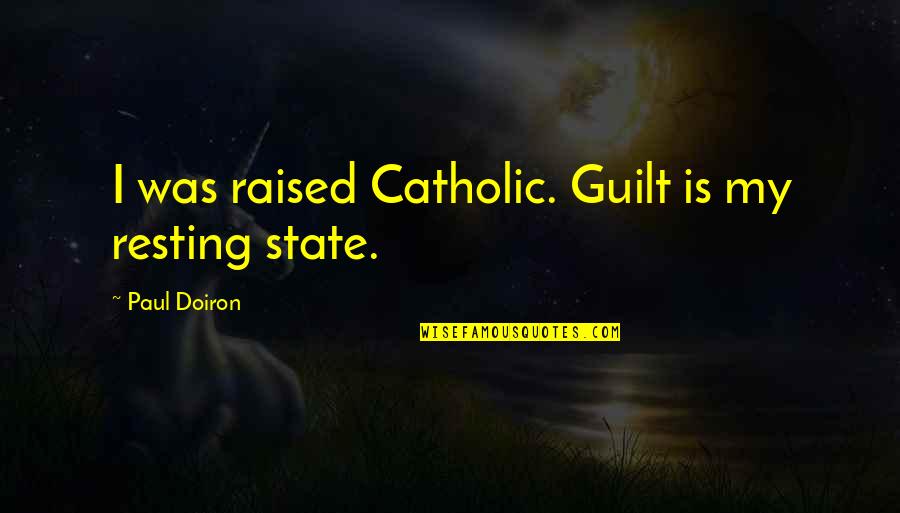 Religion Catholic Quotes By Paul Doiron: I was raised Catholic. Guilt is my resting