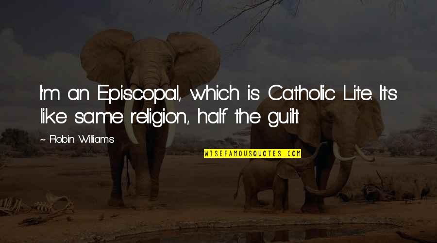 Religion Catholic Quotes By Robin Williams: I'm an Episcopal, which is Catholic Lite. It's
