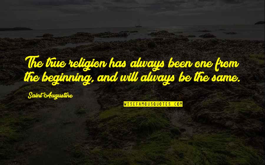 Religion Catholic Quotes By Saint Augustine: The true religion has always been one from