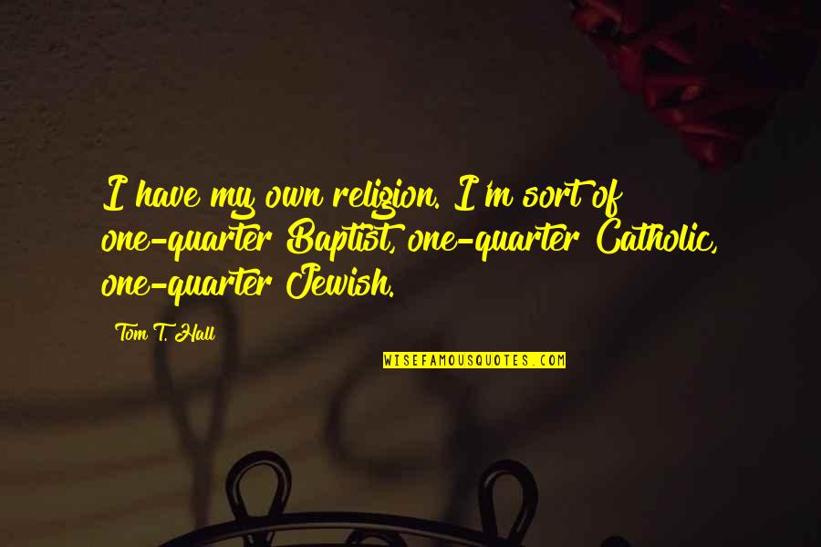 Religion Catholic Quotes By Tom T. Hall: I have my own religion. I'm sort of
