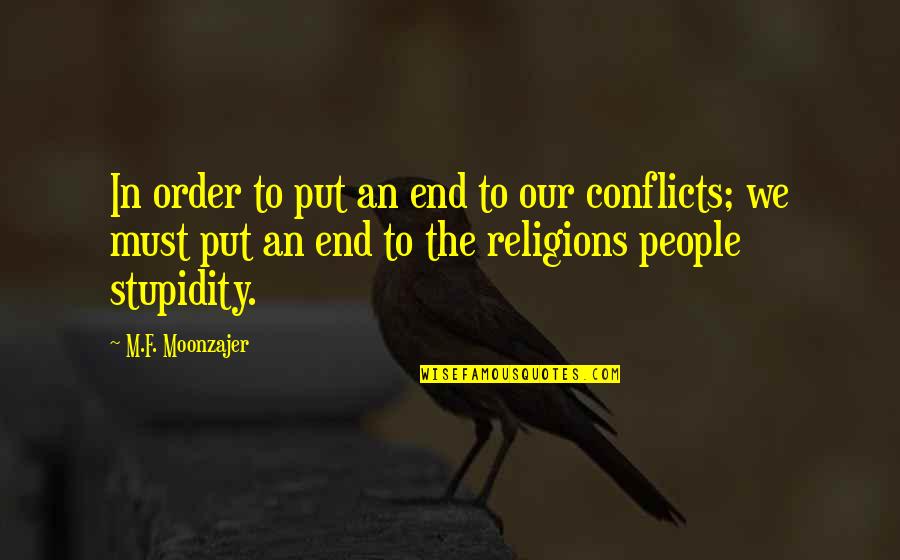 Religion Conflicts Quotes By M.F. Moonzajer: In order to put an end to our