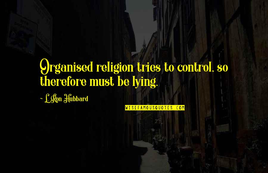 Religion Control Quotes By L. Ron Hubbard: Organised religion tries to control, so therefore must