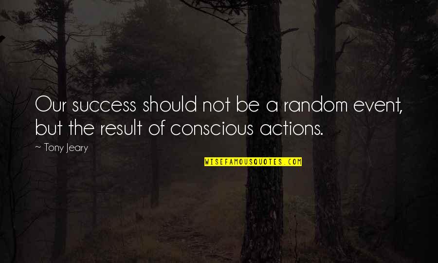 Religion Controversy Quotes By Tony Jeary: Our success should not be a random event,