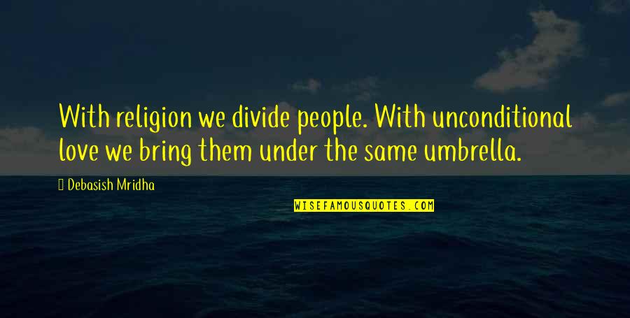 Religion Divide Quotes By Debasish Mridha: With religion we divide people. With unconditional love