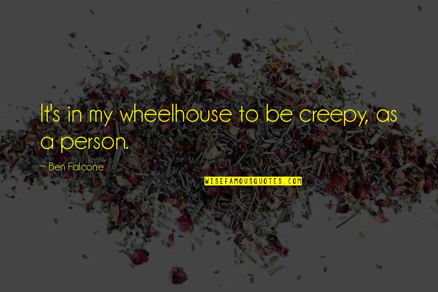 Religion Divides Quotes By Ben Falcone: It's in my wheelhouse to be creepy, as Religion Divides Quotes By Ben Falcone: It's in my wheelhouse to be creepy, as
