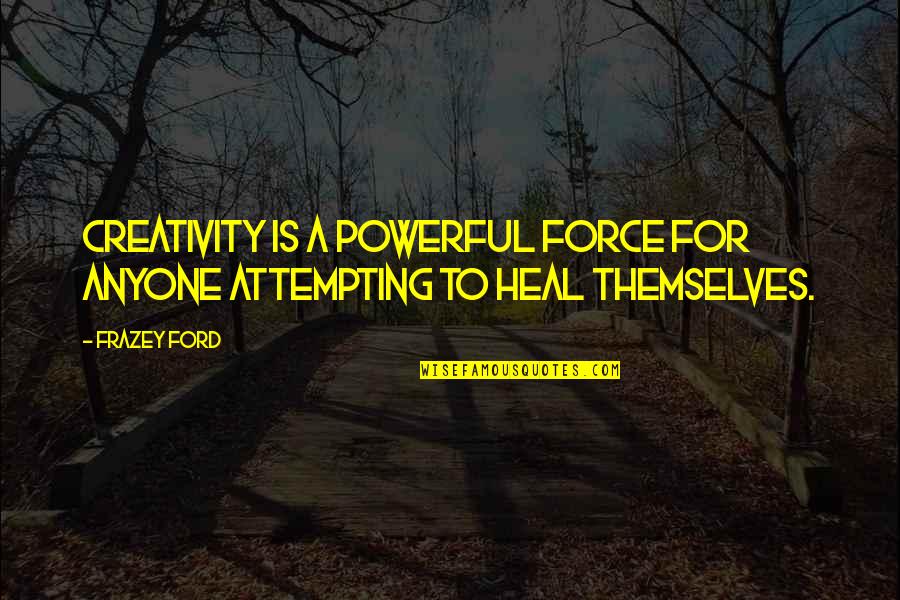 Religion Divides Quotes By Frazey Ford: Creativity is a powerful force for anyone attempting