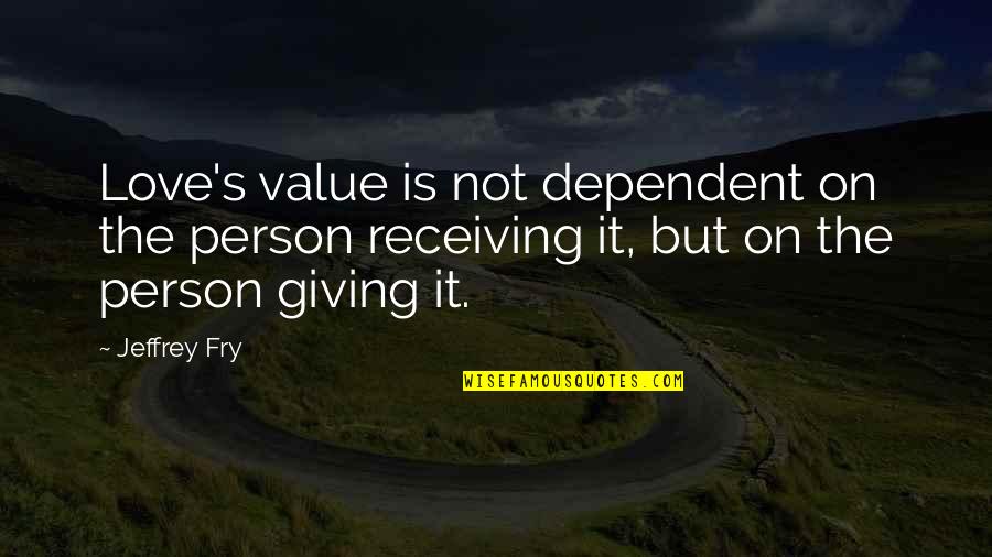 Religion Divides Quotes By Jeffrey Fry: Love's value is not dependent on the person Religion Divides Quotes By Jeffrey Fry: Love's value is not dependent on the person