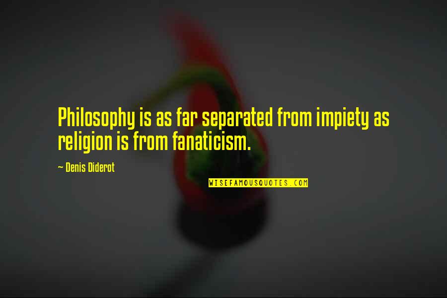 Religion Fanaticism Quotes By Denis Diderot: Philosophy is as far separated from impiety as