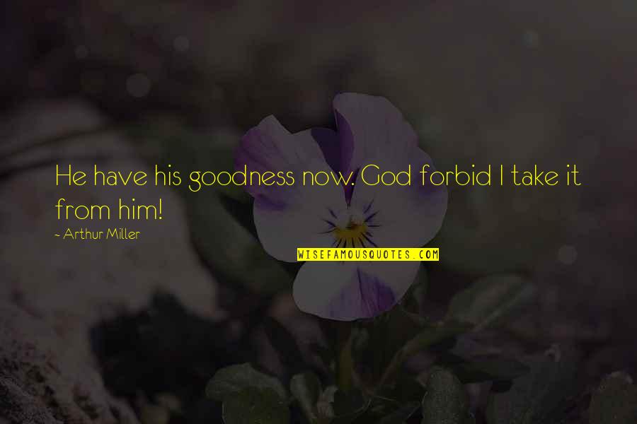 Religion From God Quotes By Arthur Miller: He have his goodness now. God forbid I