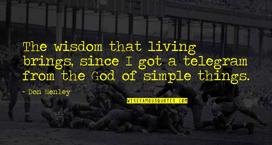 Religion From God Quotes By Don Henley: The wisdom that living brings, since I got