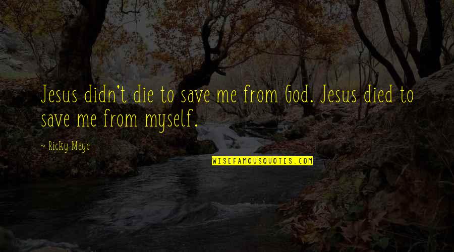 Religion From God Quotes By Ricky Maye: Jesus didn't die to save me from God.