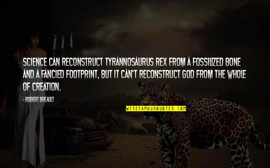 Religion From God Quotes By Robert Breault: Science can reconstruct Tyrannosaurus Rex from a fossilized