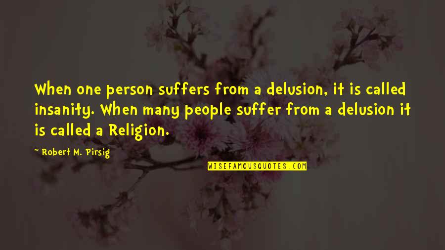 Religion From God Quotes By Robert M. Pirsig: When one person suffers from a delusion, it