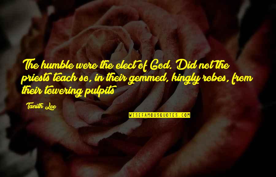 Religion From God Quotes By Tanith Lee: The humble were the elect of God. Did