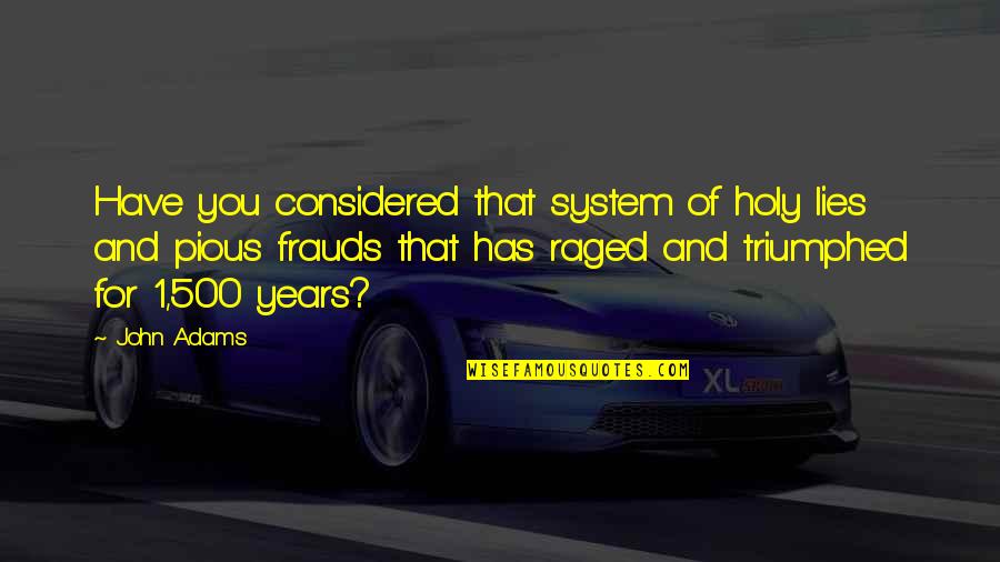 Religion From Our Founding Fathers Quotes By John Adams: Have you considered that system of holy lies