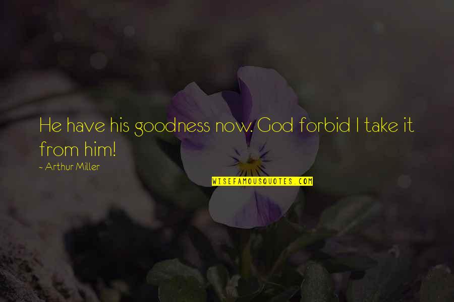 Religion From The Crucible Quotes By Arthur Miller: He have his goodness now. God forbid I Religion From The Crucible Quotes By Arthur Miller: He have his goodness now. God forbid I