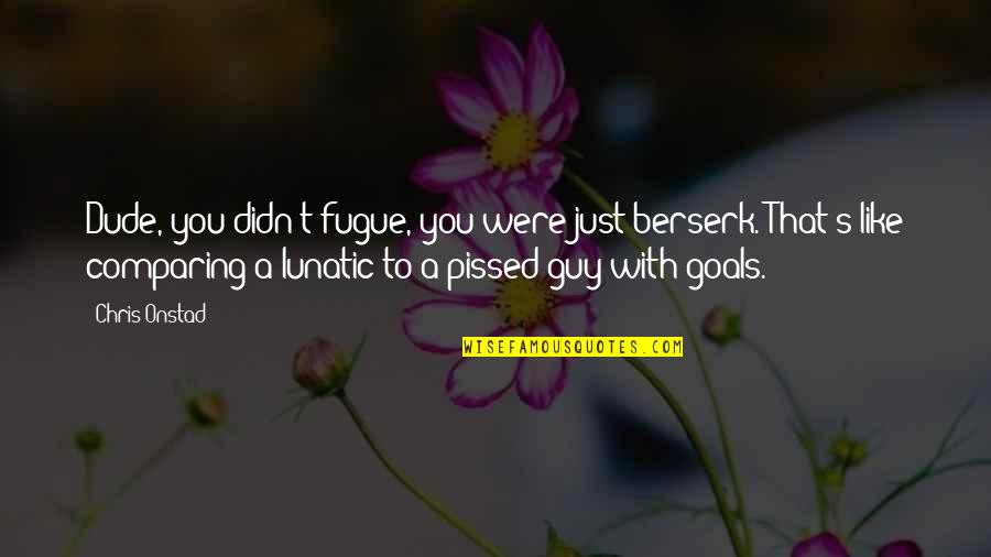 Religion From The Founding Fathers Quotes By Chris Onstad: Dude, you didn't fugue, you were just berserk. Religion From The Founding Fathers Quotes By Chris Onstad: Dude, you didn't fugue, you were just berserk.