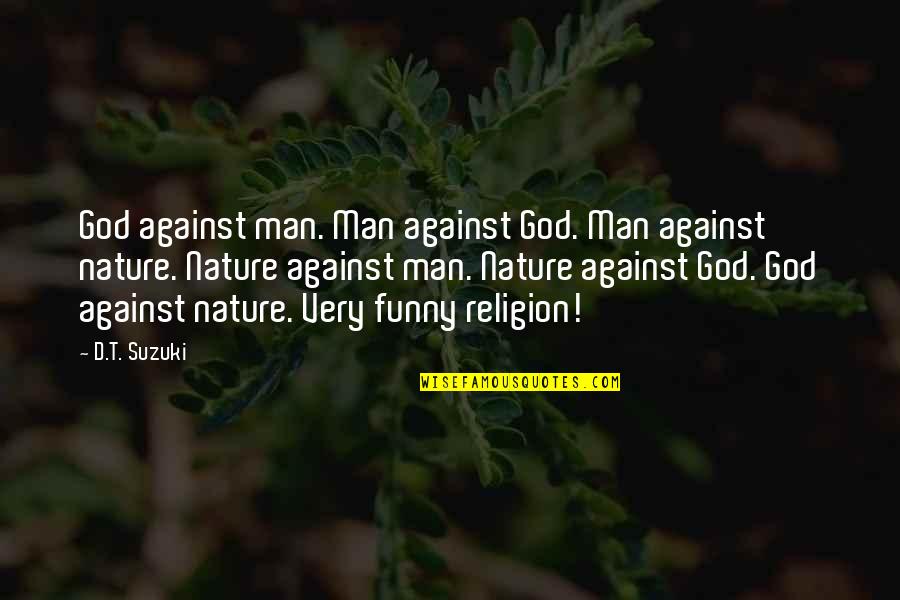 Religion Funny Quotes By D.T. Suzuki: God against man. Man against God. Man against