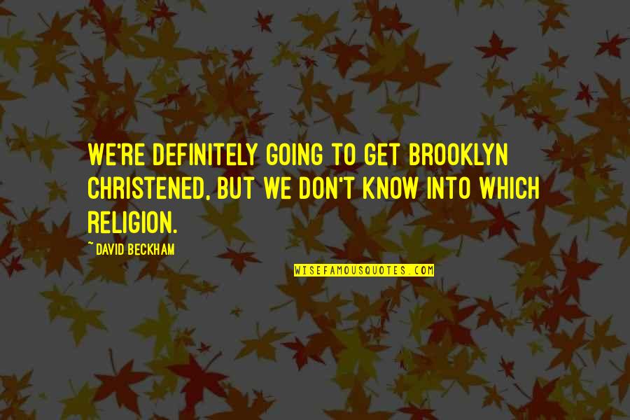 Religion Funny Quotes By David Beckham: We're definitely going to get Brooklyn christened, but