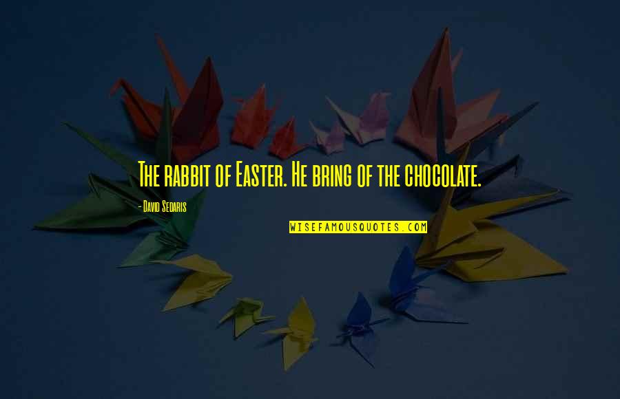 Religion Funny Quotes By David Sedaris: The rabbit of Easter. He bring of the