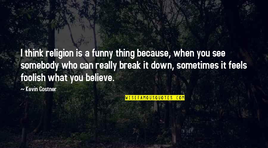 Religion Funny Quotes By Kevin Costner: I think religion is a funny thing because,