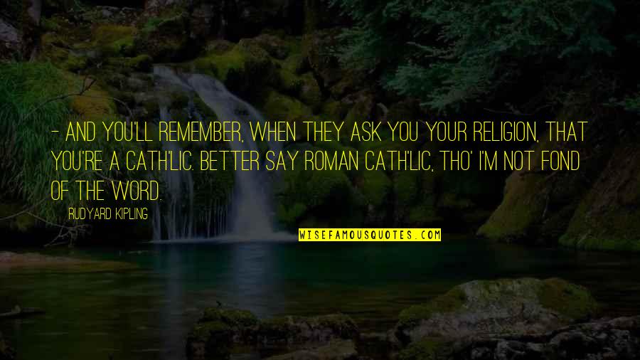 Religion Funny Quotes By Rudyard Kipling: - and you'll remember, when they ask you