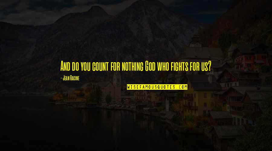 Religion God And Faith Quotes By Jean Racine: And do you count for nothing God who
