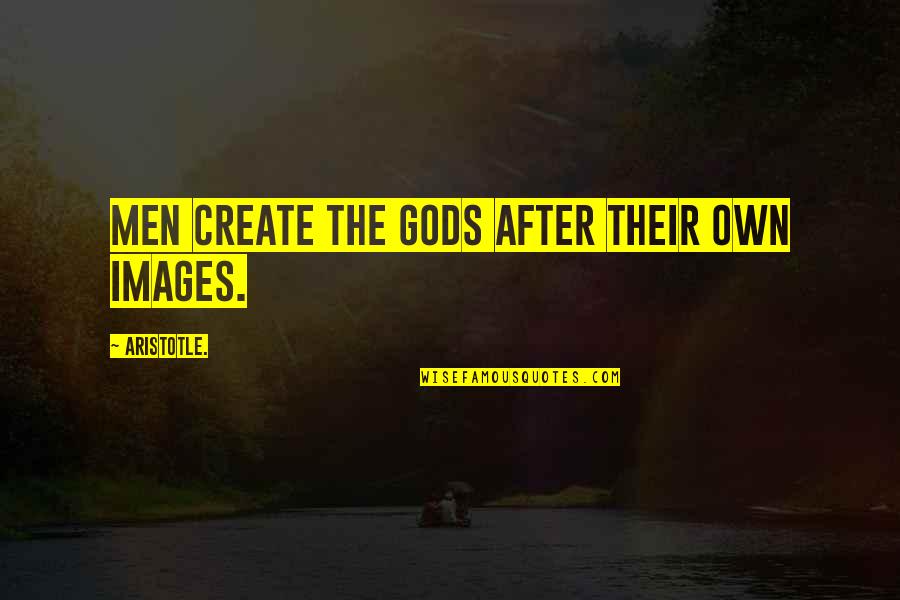 Religion Gods Quotes By Aristotle.: Men create the gods after their own images.