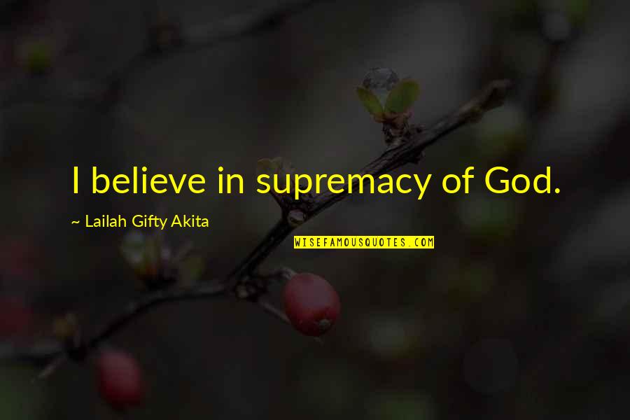 Religion Gods Quotes By Lailah Gifty Akita: I believe in supremacy of God.