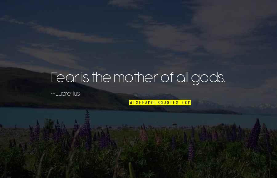 Religion Gods Quotes By Lucretius: Fear is the mother of all gods.