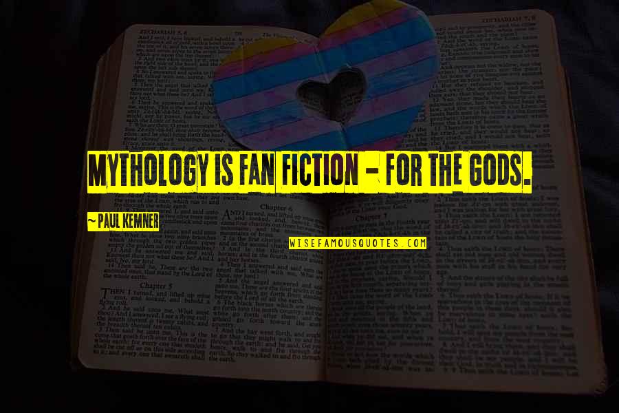 Religion Gods Quotes By Paul Kemner: Mythology is Fan Fiction - for the Gods.