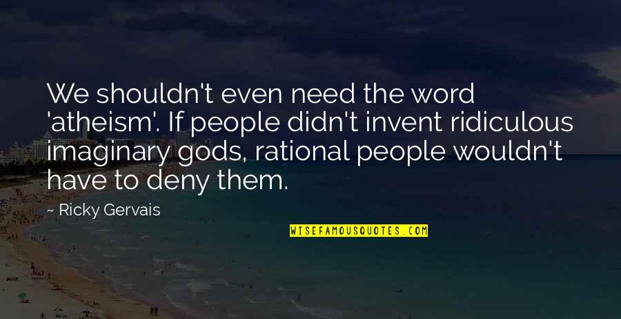 Religion Gods Quotes By Ricky Gervais: We shouldn't even need the word 'atheism'. If