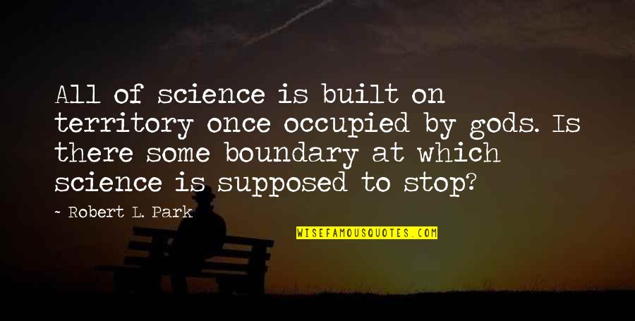 Religion Gods Quotes By Robert L. Park: All of science is built on territory once