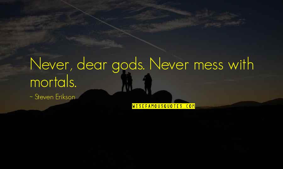 Religion Gods Quotes By Steven Erikson: Never, dear gods. Never mess with mortals.