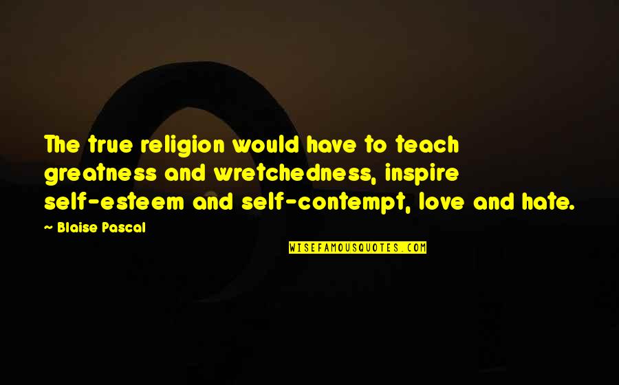 Religion Hate Quotes By Blaise Pascal: The true religion would have to teach greatness