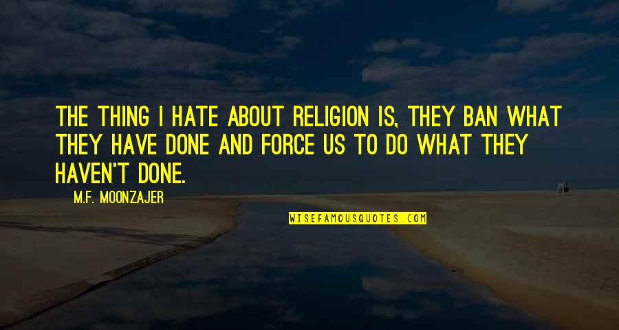 Religion Hate Quotes By M.F. Moonzajer: The thing I hate about religion is, they