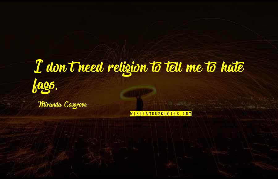 Religion Hate Quotes By Miranda Cosgrove: I don't need religion to tell me to