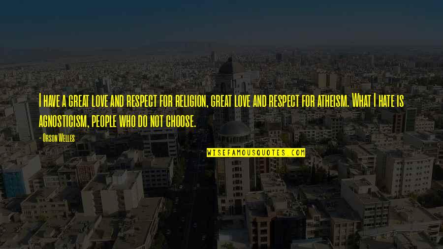 Religion Hate Quotes By Orson Welles: I have a great love and respect for