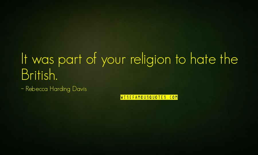 Religion Hate Quotes By Rebecca Harding Davis: It was part of your religion to hate Religion Hate Quotes By Rebecca Harding Davis: It was part of your religion to hate