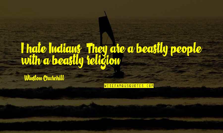 Religion Hate Quotes By Winston Churchill: I hate Indians. They are a beastly people