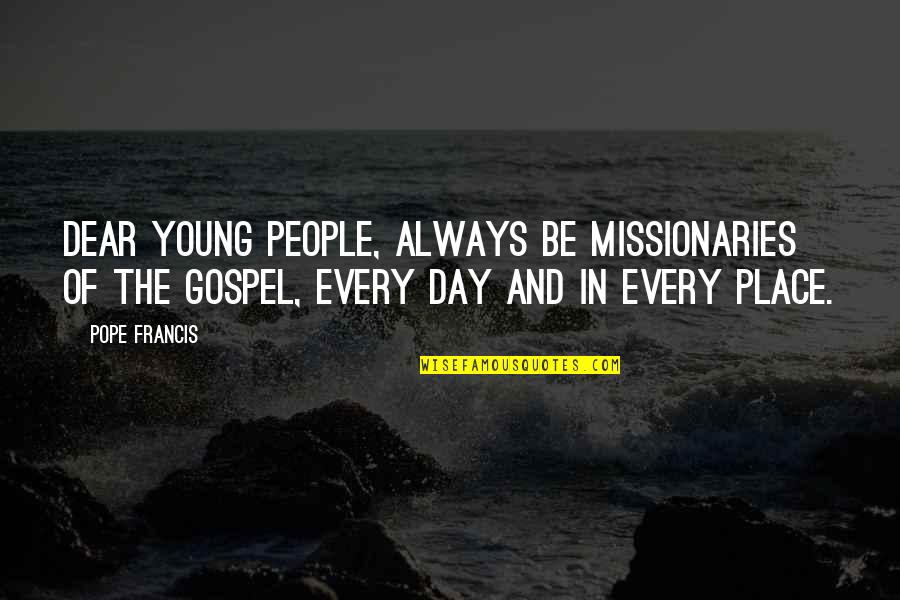 Religion In A Farewell To Arms Quotes By Pope Francis: Dear young people, always be missionaries of the